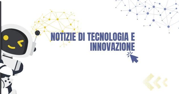 Notizie di tecnologia e innovazione