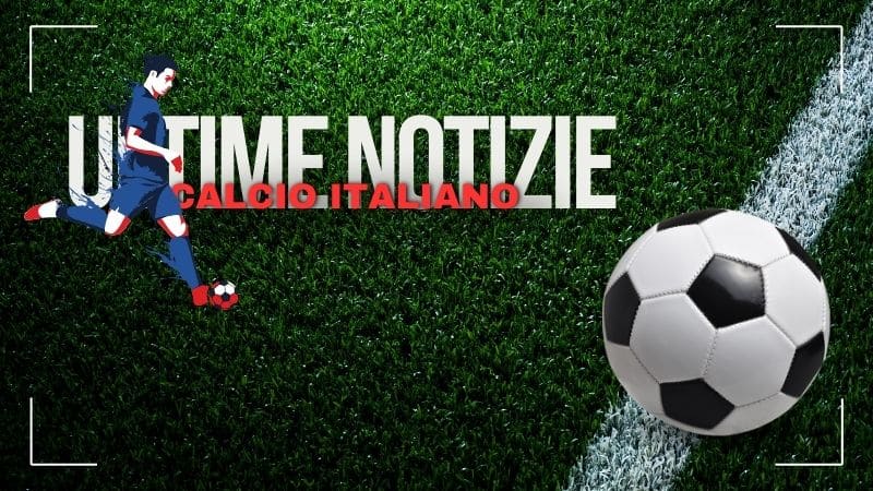 Ultime Notizie Calcio Italiano