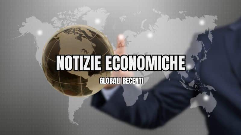 Notizie economiche globali recenti